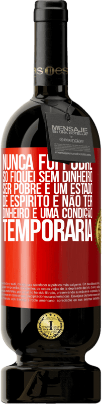 49,95 € Envio grátis | Vinho tinto Edição Premium MBS® Reserva Nunca fui pobre, só fiquei sem dinheiro. Ser pobre é um estado de espírito e não ter dinheiro é uma condição temporária Etiqueta Vermelha. Etiqueta personalizável Reserva 12 Meses Colheita 2015 Tempranillo