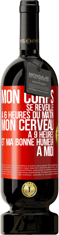 49,95 € Envoi gratuit | Vin rouge Édition Premium MBS® Réserve Mon corps se réveille à 6 heures du matin. Mon cerveau à 9 heures et ma bonne humeur à midi Étiquette Rouge. Étiquette personnalisable Réserve 12 Mois Récolte 2015 Tempranillo