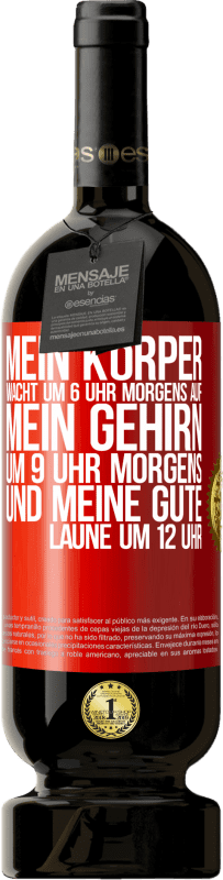 49,95 € Kostenloser Versand | Rotwein Premium Ausgabe MBS® Reserve Mein Körper wacht um 6 Uhr morgens auf. Mein Gehirn um 9 Uhr morgens. Und meine gute Laune um 12 Uhr Rote Markierung. Anpassbares Etikett Reserve 12 Monate Ernte 2015 Tempranillo