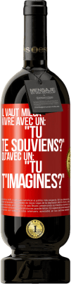 49,95 € Envoi gratuit | Vin rouge Édition Premium MBS® Réserve Il vaut mieux vivre avec un: "Tu te souviens?" qu'avec un: "Tu t'imagines?" Étiquette Rouge. Étiquette personnalisable Réserve 12 Mois Récolte 2015 Tempranillo