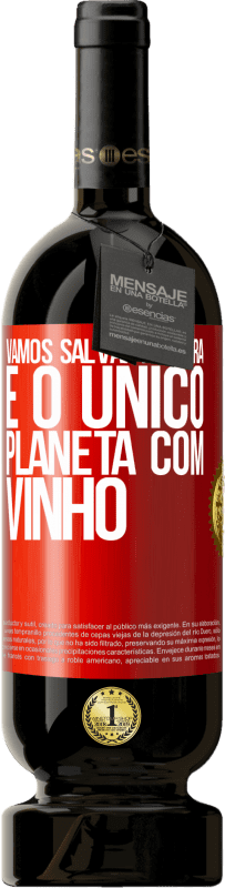 49,95 € Envio grátis | Vinho tinto Edição Premium MBS® Reserva Vamos salvar a terra. É o único planeta com vinho Etiqueta Vermelha. Etiqueta personalizável Reserva 12 Meses Colheita 2015 Tempranillo