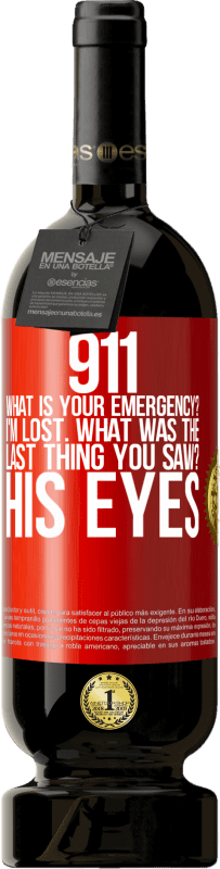 49,95 € Free Shipping | Red Wine Premium Edition MBS® Reserve 911 what is your emergency? I'm lost. What was the last thing you saw? His eyes Red Label. Customizable label Reserve 12 Months Harvest 2015 Tempranillo