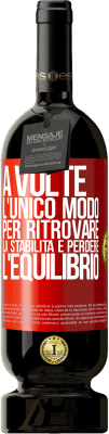 49,95 € Spedizione Gratuita | Vino rosso Edizione Premium MBS® Riserva A volte, l'unico modo per ritrovare la stabilità è perdere l'equilibrio Etichetta Rossa. Etichetta personalizzabile Riserva 12 Mesi Raccogliere 2014 Tempranillo