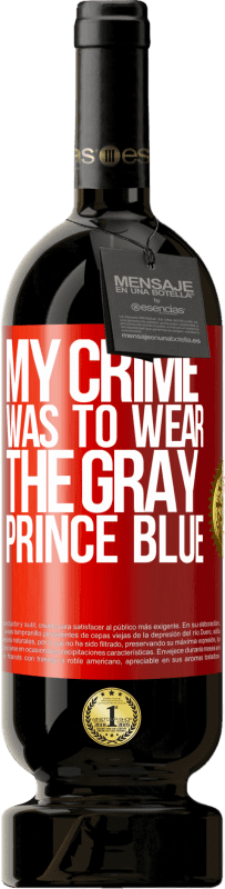 39,95 € Free Shipping | Red Wine Premium Edition MBS® Reserva My crime was to wear the gray prince blue Red Label. Customizable label Reserva 12 Months Harvest 2015 Tempranillo