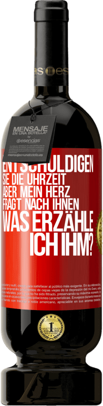 49,95 € Kostenloser Versand | Rotwein Premium Ausgabe MBS® Reserve Entschuldigen Sie die Uhrzeit, aber mein Herz fragt nach Ihnen. Was erzähle ich ihm? Rote Markierung. Anpassbares Etikett Reserve 12 Monate Ernte 2015 Tempranillo