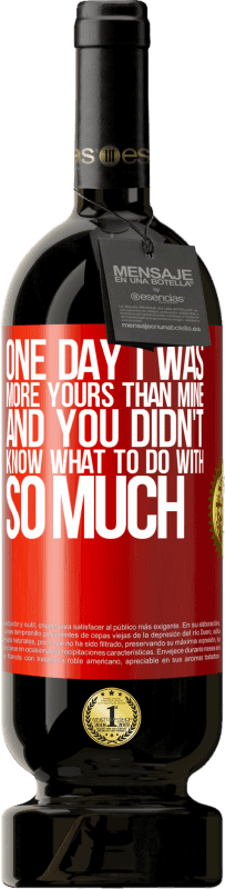 49,95 € Free Shipping | Red Wine Premium Edition MBS® Reserve One day I was more yours than mine, and you didn't know what to do with so much Red Label. Customizable label Reserve 12 Months Harvest 2016 Tempranillo