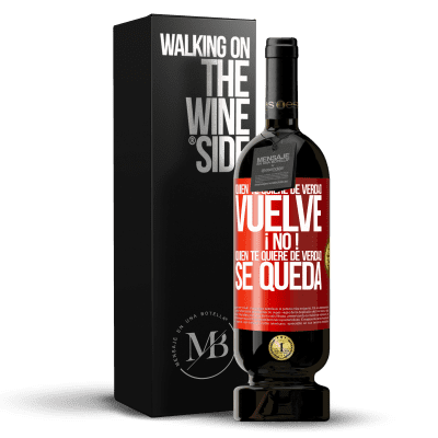 «Quien te quiere de verdad, vuelve. ¡No! Quien te quiere de verdad, se queda» Edición Premium MBS® Reserva