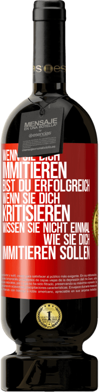 49,95 € Kostenloser Versand | Rotwein Premium Ausgabe MBS® Reserve Wenn sie dich immitieren, bist du erfolgreich. Wenn sie dich kritisieren, wissen sie nicht einmal, wie sie dich immitieren solle Rote Markierung. Anpassbares Etikett Reserve 12 Monate Ernte 2015 Tempranillo