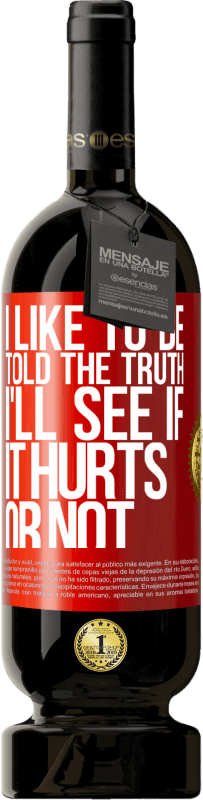 49,95 € Free Shipping | Red Wine Premium Edition MBS® Reserve I like to be told the truth, I'll see if it hurts or not Red Label. Customizable label Reserve 12 Months Harvest 2015 Tempranillo