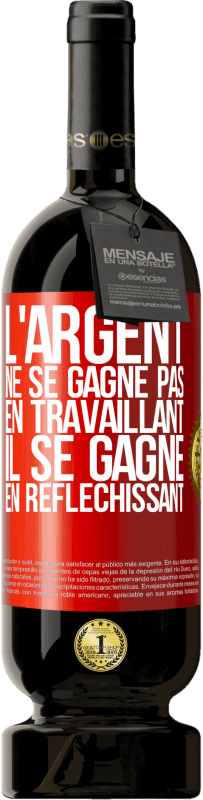 49,95 € Envoi gratuit | Vin rouge Édition Premium MBS® Réserve L'argent ne se gagne pas en travaillant, il se gagne en réfléchissant Étiquette Rouge. Étiquette personnalisable Réserve 12 Mois Récolte 2015 Tempranillo