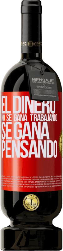 49,95 € Envío gratis | Vino Tinto Edición Premium MBS® Reserva El dinero no se gana trabajando, se gana pensando Etiqueta Roja. Etiqueta personalizable Reserva 12 Meses Cosecha 2015 Tempranillo