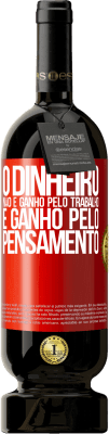 49,95 € Envio grátis | Vinho tinto Edição Premium MBS® Reserva O dinheiro não é ganho pelo trabalho, é ganho pelo pensamento Etiqueta Vermelha. Etiqueta personalizável Reserva 12 Meses Colheita 2015 Tempranillo