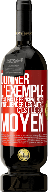 49,95 € Envoi gratuit | Vin rouge Édition Premium MBS® Réserve Donner l'exemple n'est pas le principal moyen d'influencer les autres c'est le seul moyen Étiquette Rouge. Étiquette personnalisable Réserve 12 Mois Récolte 2015 Tempranillo