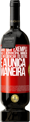 49,95 € Envio grátis | Vinho tinto Edição Premium MBS® Reserva Dar um exemplo não é a principal maneira de influenciar os outros é a única maneira Etiqueta Vermelha. Etiqueta personalizável Reserva 12 Meses Colheita 2015 Tempranillo