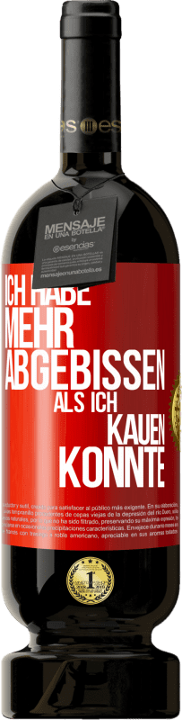 49,95 € Kostenloser Versand | Rotwein Premium Ausgabe MBS® Reserve Ich habe mehr abgebissen als ich kauen konnte Rote Markierung. Anpassbares Etikett Reserve 12 Monate Ernte 2015 Tempranillo