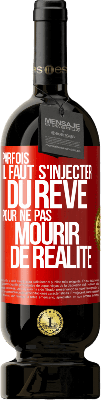 49,95 € Envoi gratuit | Vin rouge Édition Premium MBS® Réserve Parfois il faut s'injecter du rêve pour ne pas mourir de réalité Étiquette Rouge. Étiquette personnalisable Réserve 12 Mois Récolte 2015 Tempranillo