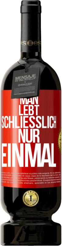 49,95 € Kostenloser Versand | Rotwein Premium Ausgabe MBS® Reserve Man lebt schließlich nur einmal Rote Markierung. Anpassbares Etikett Reserve 12 Monate Ernte 2015 Tempranillo