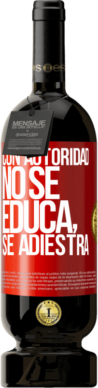 49,95 € Envío gratis | Vino Tinto Edición Premium MBS® Reserva Con autoridad no se educa, se adiestra Etiqueta Roja. Etiqueta personalizable Reserva 12 Meses Cosecha 2015 Tempranillo