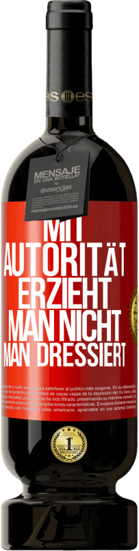 49,95 € Kostenloser Versand | Rotwein Premium Ausgabe MBS® Reserve Mit Autorität erzieht man nicht, man dressiert Rote Markierung. Anpassbares Etikett Reserve 12 Monate Ernte 2015 Tempranillo