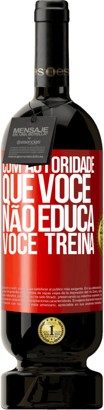 49,95 € Envio grátis | Vinho tinto Edição Premium MBS® Reserva Com autoridade que você não educa, você treina Etiqueta Vermelha. Etiqueta personalizável Reserva 12 Meses Colheita 2015 Tempranillo