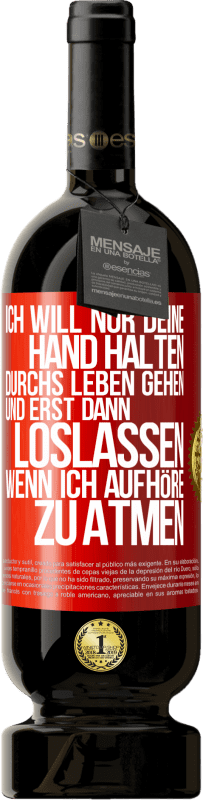 49,95 € Kostenloser Versand | Rotwein Premium Ausgabe MBS® Reserve Ich will nur deine Hand halten, durchs Leben gehen, und erst dann loslassen, wenn ich aufhöre zu atmen Rote Markierung. Anpassbares Etikett Reserve 12 Monate Ernte 2015 Tempranillo