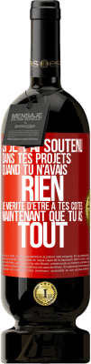 49,95 € Envoi gratuit | Vin rouge Édition Premium MBS® Réserve Si je t'ai soutenu dans tes projets quand tu n'avais rien, je mérite d'être à tes côtés maintenant que tu as tout Étiquette Rouge. Étiquette personnalisable Réserve 12 Mois Récolte 2014 Tempranillo