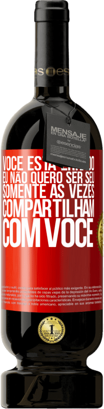 49,95 € Envio grátis | Vinho tinto Edição Premium MBS® Reserva Você está errado. Eu não quero ser seu Somente às vezes compartilham com você Etiqueta Vermelha. Etiqueta personalizável Reserva 12 Meses Colheita 2015 Tempranillo