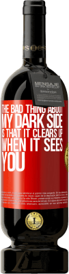 49,95 € Free Shipping | Red Wine Premium Edition MBS® Reserve The bad thing about my dark side is that it clears up when it sees you Red Label. Customizable label Reserve 12 Months Harvest 2016 Tempranillo