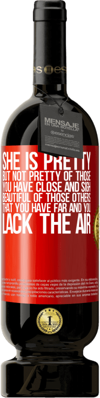 49,95 € 送料無料 | 赤ワイン プレミアム版 MBS® 予約する 彼女は美しいしかし、あなたが近くにいてため息をついている人たちのことではありません。あなたが遠くにいて、空気が足りない、それらの他の人の美しい 赤いタグ. カスタマイズ可能なラベル 予約する 12 月 収穫 2016 Tempranillo
