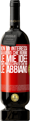 49,95 € Spedizione Gratuita | Vino rosso Edizione Premium MBS® Riserva Non mi interessa davvero che rubino le mie idee, sono preoccupato che non le abbiano Etichetta Rossa. Etichetta personalizzabile Riserva 12 Mesi Raccogliere 2015 Tempranillo