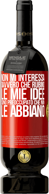 49,95 € Spedizione Gratuita | Vino rosso Edizione Premium MBS® Riserva Non mi interessa davvero che rubino le mie idee, sono preoccupato che non le abbiano Etichetta Rossa. Etichetta personalizzabile Riserva 12 Mesi Raccogliere 2015 Tempranillo