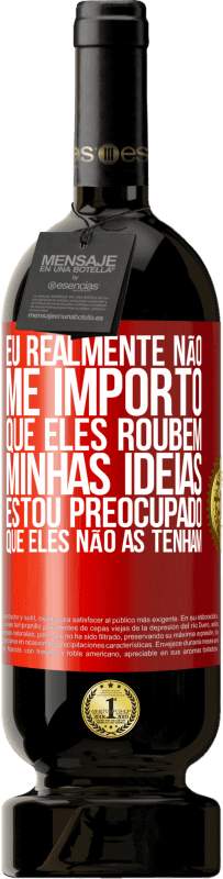 49,95 € Envio grátis | Vinho tinto Edição Premium MBS® Reserva Eu realmente não me importo que eles roubem minhas idéias, estou preocupado que eles não as tenham Etiqueta Vermelha. Etiqueta personalizável Reserva 12 Meses Colheita 2015 Tempranillo