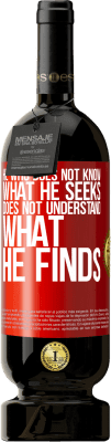 49,95 € Free Shipping | Red Wine Premium Edition MBS® Reserve He who does not know what he seeks, does not understand what he finds Red Label. Customizable label Reserve 12 Months Harvest 2016 Tempranillo