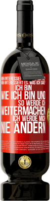 49,95 € Kostenloser Versand | Rotwein Premium Ausgabe MBS® Reserve Wen interessiert es, was ich tue? Wen interessiert es, was ich sage? Ich bin, wie ich bin und so werde ich weitermachen, ich wer Rote Markierung. Anpassbares Etikett Reserve 12 Monate Ernte 2014 Tempranillo