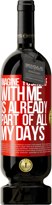 49,95 € Free Shipping | Red Wine Premium Edition MBS® Reserve Imagine yourself with me is already part of all my days Red Label. Customizable label Reserve 12 Months Harvest 2014 Tempranillo