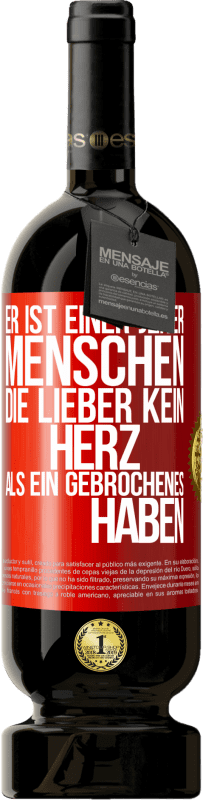 49,95 € Kostenloser Versand | Rotwein Premium Ausgabe MBS® Reserve Er ist einer jener Menschen, die lieber kein Herz als ein Gebrochenes haben Rote Markierung. Anpassbares Etikett Reserve 12 Monate Ernte 2015 Tempranillo