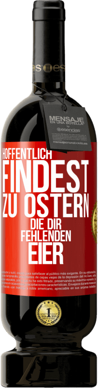 49,95 € Kostenloser Versand | Rotwein Premium Ausgabe MBS® Reserve Hoffentlich findest zu Ostern die dir fehlenden Eier Rote Markierung. Anpassbares Etikett Reserve 12 Monate Ernte 2015 Tempranillo