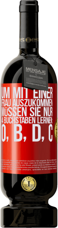 49,95 € Kostenloser Versand | Rotwein Premium Ausgabe MBS® Reserve Um mit einer Frau auszukommen, müssen Sie nur 4 Buchstaben lernen: O, B, D, C Rote Markierung. Anpassbares Etikett Reserve 12 Monate Ernte 2015 Tempranillo