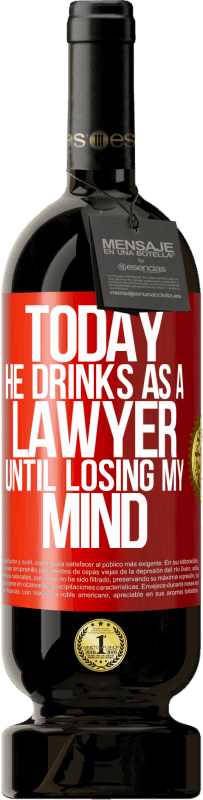 49,95 € Бесплатная доставка | Красное вино Premium Edition MBS® Бронировать Сегодня он пьет как юрист. Пока не сойду с ума Красная метка. Настраиваемая этикетка Бронировать 12 Месяцы Урожай 2014 Tempranillo