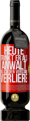 49,95 € Kostenloser Versand | Rotwein Premium Ausgabe MBS® Reserve Heute trinkt er als Anwalt. Bis ich den Verstand verliere Rote Markierung. Anpassbares Etikett Reserve 12 Monate Ernte 2014 Tempranillo