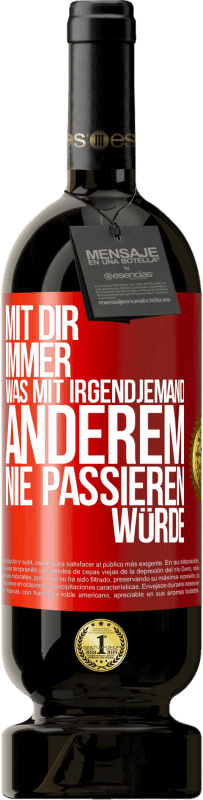 49,95 € Kostenloser Versand | Rotwein Premium Ausgabe MBS® Reserve Mit dir immer, was mit irgendjemand anderem nie passieren würde Rote Markierung. Anpassbares Etikett Reserve 12 Monate Ernte 2015 Tempranillo