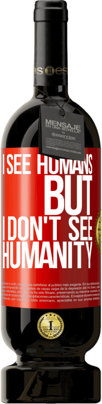 49,95 € Free Shipping | Red Wine Premium Edition MBS® Reserve I see humans, but I don't see humanity Red Label. Customizable label Reserve 12 Months Harvest 2015 Tempranillo