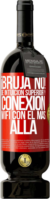 49,95 € Envío gratis | Vino Tinto Edición Premium MBS® Reserva ¡Bruja no! De intuición superior y conexión wifi con el más allá Etiqueta Roja. Etiqueta personalizable Reserva 12 Meses Cosecha 2015 Tempranillo