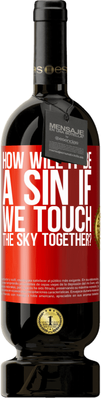 49,95 € Free Shipping | Red Wine Premium Edition MBS® Reserve How will it be a sin if we touch the sky together? Red Label. Customizable label Reserve 12 Months Harvest 2015 Tempranillo