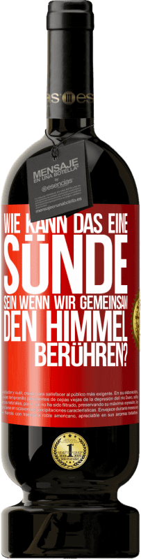 49,95 € Kostenloser Versand | Rotwein Premium Ausgabe MBS® Reserve Wie kann das eine Sünde sein, wenn wir gemeinsam den Himmel berühren? Rote Markierung. Anpassbares Etikett Reserve 12 Monate Ernte 2016 Tempranillo