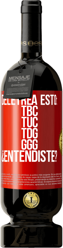 49,95 € Free Shipping | Red Wine Premium Edition MBS® Reserve Deletrea esto: TBC, TUC, TDG, GGG. ¿Entendiste? Red Label. Customizable label Reserve 12 Months Harvest 2016 Tempranillo