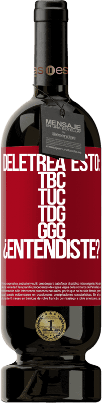 49,95 € Envoi gratuit | Vin rouge Édition Premium MBS® Réserve Deletrea esto: TBC, TUC, TDG, GGG. ¿Entendiste? Étiquette Rouge. Étiquette personnalisable Réserve 12 Mois Récolte 2015 Tempranillo