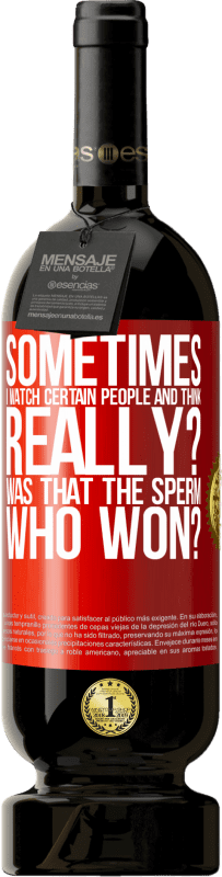 49,95 € 免费送货 | 红酒 高级版 MBS® 预订 有时我看着某些人并想...真的吗？那是赢了的精子？ 红色标签. 可自定义的标签 预订 12 个月 收成 2015 Tempranillo