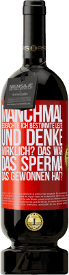 49,95 € Kostenloser Versand | Rotwein Premium Ausgabe MBS® Reserve Manchmal beobachte ich Leute und denke: Im Ernst? Das war das Sperma, das gewonnen hat? Rote Markierung. Anpassbares Etikett Reserve 12 Monate Ernte 2016 Tempranillo
