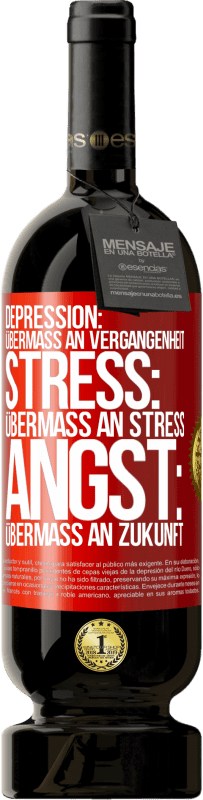 49,95 € Kostenloser Versand | Rotwein Premium Ausgabe MBS® Reserve Depression: Übermaß an Vergangenheit. Stress: Übermaß an Stress. Angst: Übermaß an Zukunft Rote Markierung. Anpassbares Etikett Reserve 12 Monate Ernte 2016 Tempranillo